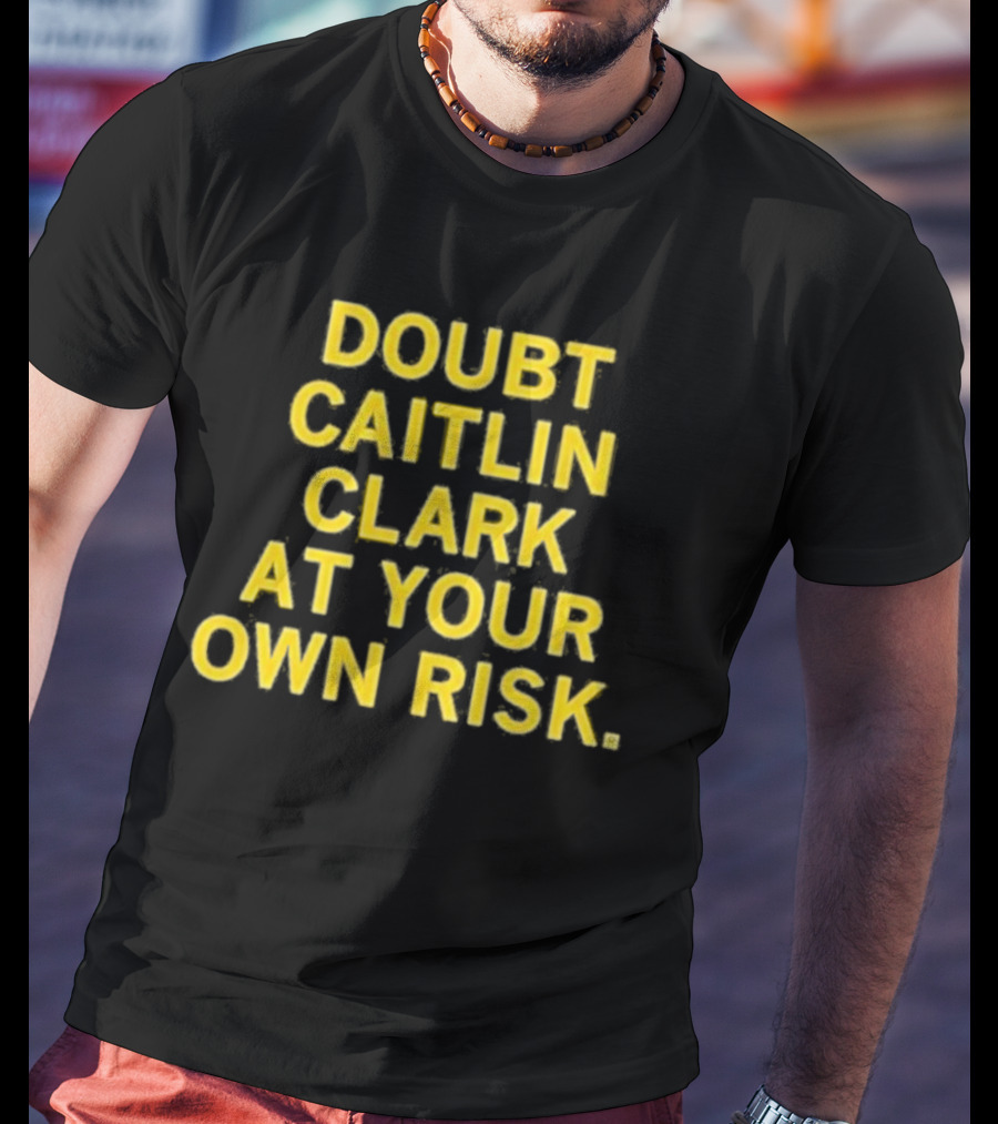 Doubt Caitlin Clark At Your Own Risk Bold Yellow Warning Text T-Shirt