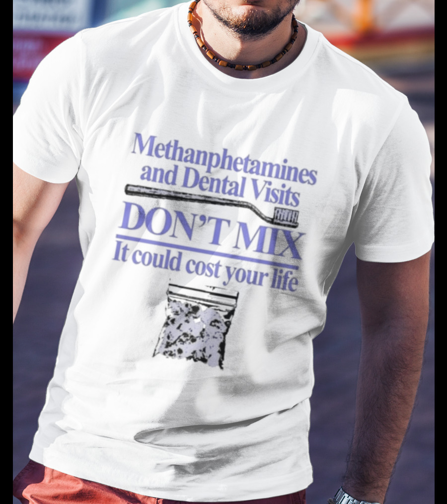 Methamphetamines And Dental Visits Don't Mix It Could Cost Your Life Toothbrush Warning T-Shirt