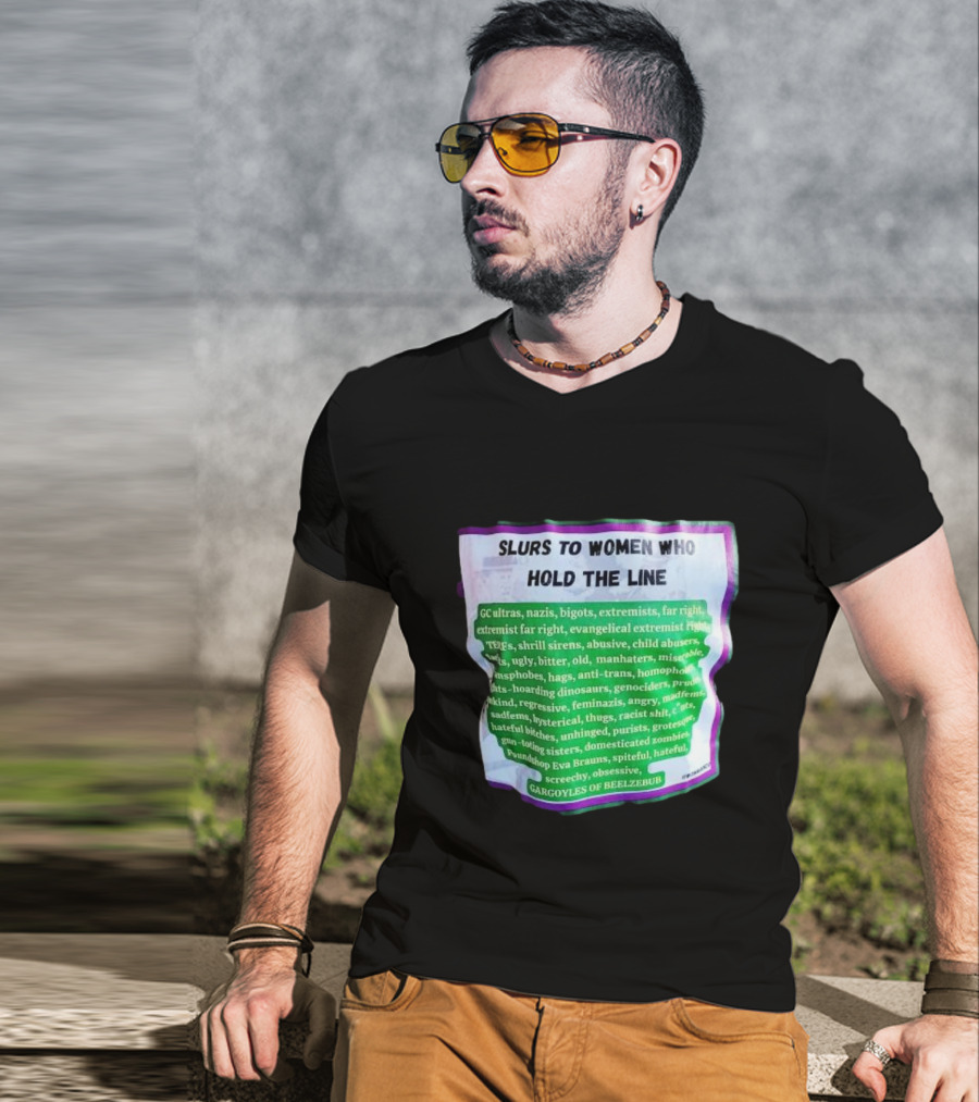 Slurs To Women Who Hold The Line GC Ultras Nazis Bigots Extremists Far Right Evangelical TERFs Gargoyles Of Beelzebub T-Shirt