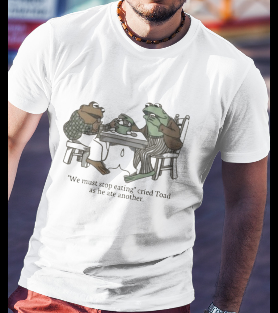 We Must Stop Eating Cried Toad As He Ate Another Toad Sitting At Table Eating T-Shirt
