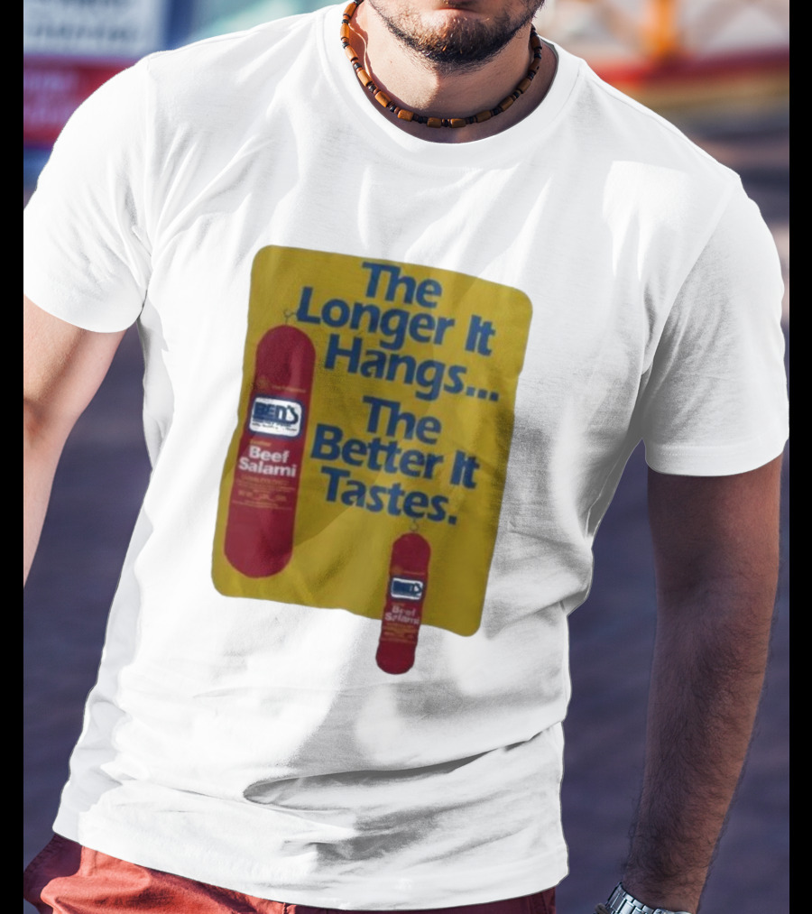 Ben's Beef Salami The Longer It Hangs The Better It Tastes T-Shirt