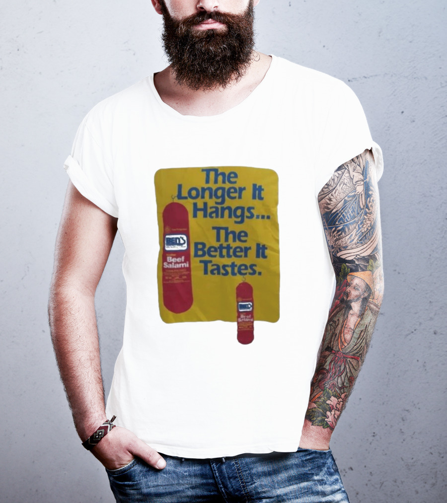 Ben's Beef Salami The Longer It Hangs The Better It Tastes T-Shirt