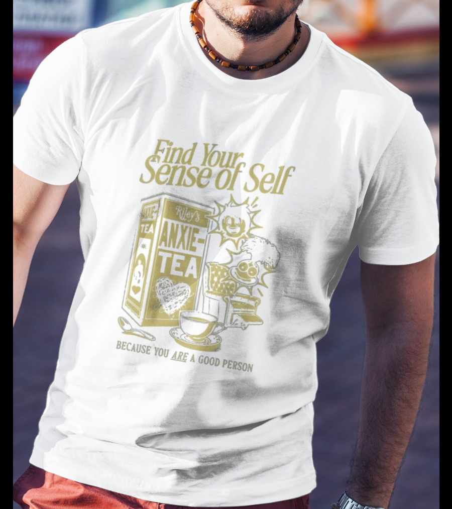 Find Your Sense Of Self Riley’s Anxie-Tea Because You Are A Good Person T-Shirt