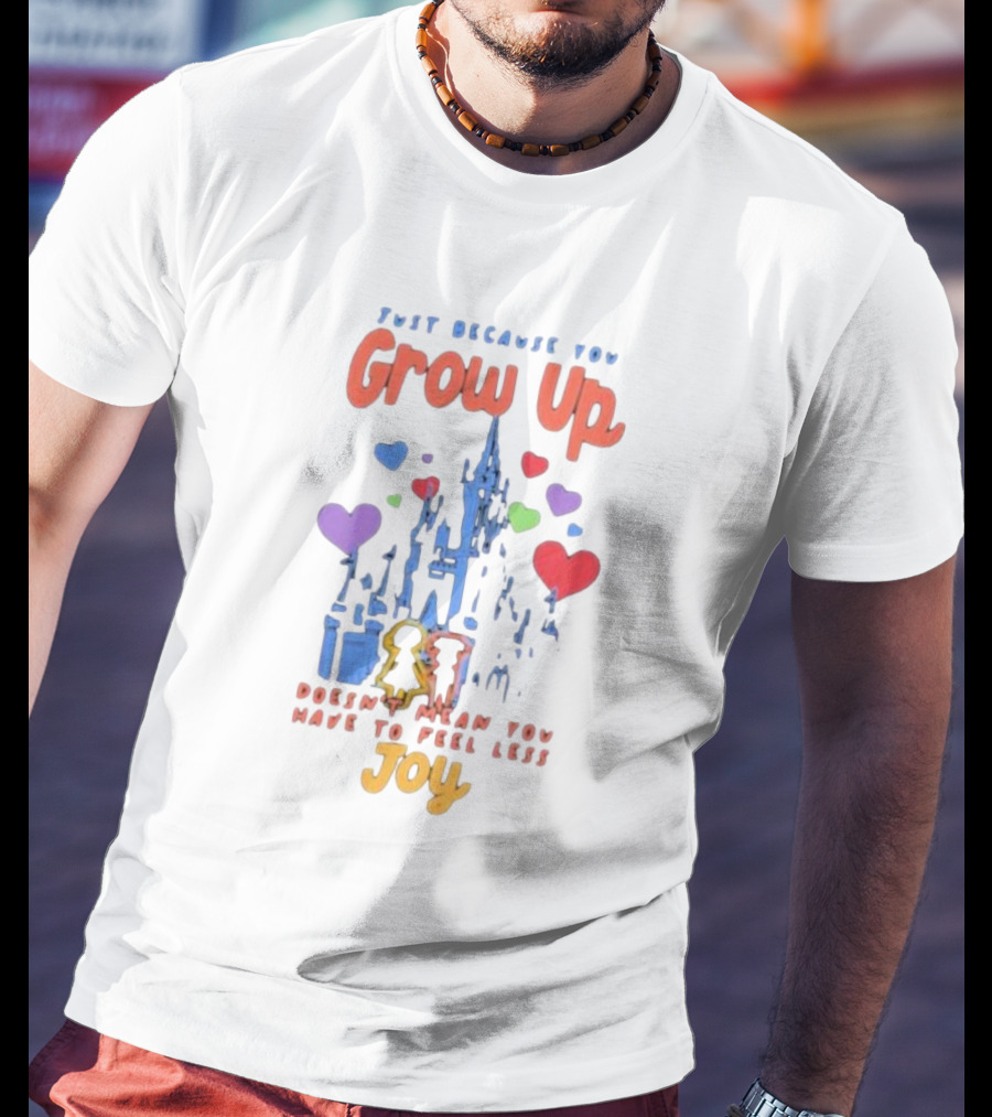 Just Because You Grow Up Doesn't Mean You Have To Feel Less Joy Castle Hearts T-Shirt