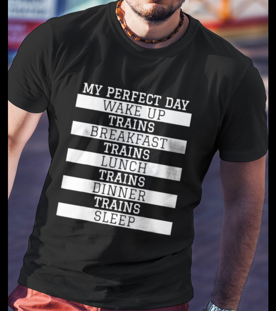 My Perfect Day Wake Up Trains Breakfast Trains Lunch Trains Dinner Trains Sleep Schedule T-Shirt