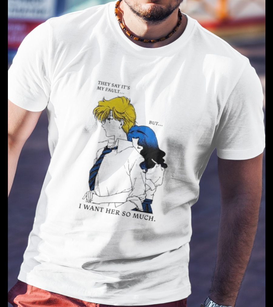 They Say It's My Fault But I Want Her So Much T-Shirt