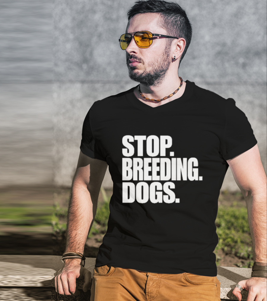 STOP BREEDING DOGS STOP BREEDING DOGS STOP BREEDING DOGS T-Shirt