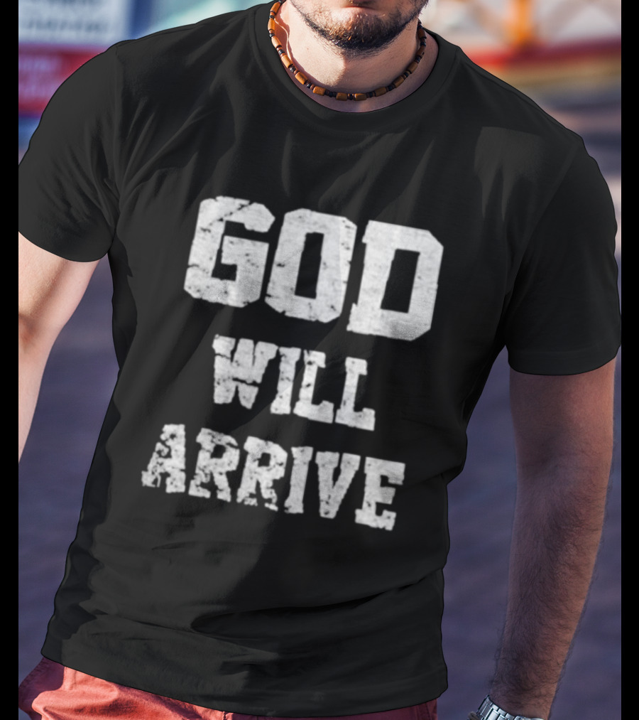 God Will Arrive T-Shirt