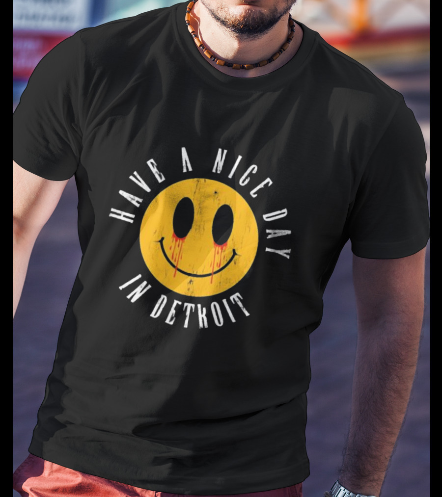 Have A Nice Day In Detroit Smiley Face With Dripping Eyes T-Shirt