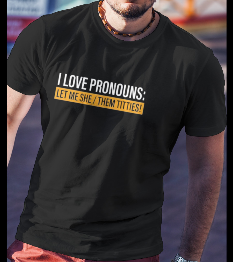 I Love Pronouns Let Me She Them Titties T-Shirt
