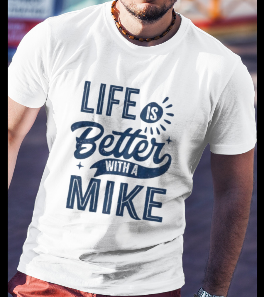 Life Is Better With A Mike T-Shirt