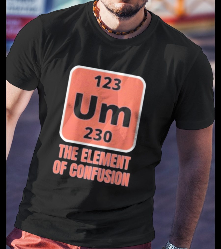 123 Um 230 The Element Of Confusion Chemistry Periodic Table T-Shirt