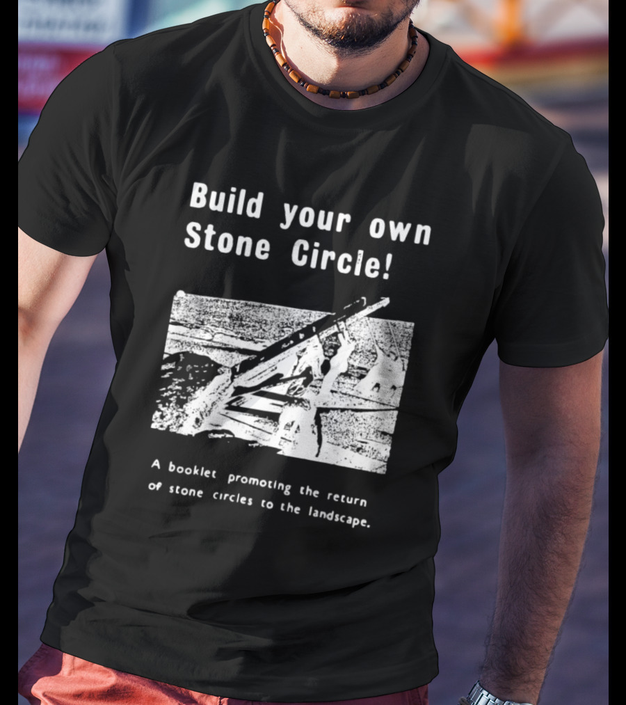 Build Your Own Stone Circle A Booklet Promoting The Return Of Stone Circles To The Landscape T-Shirt
