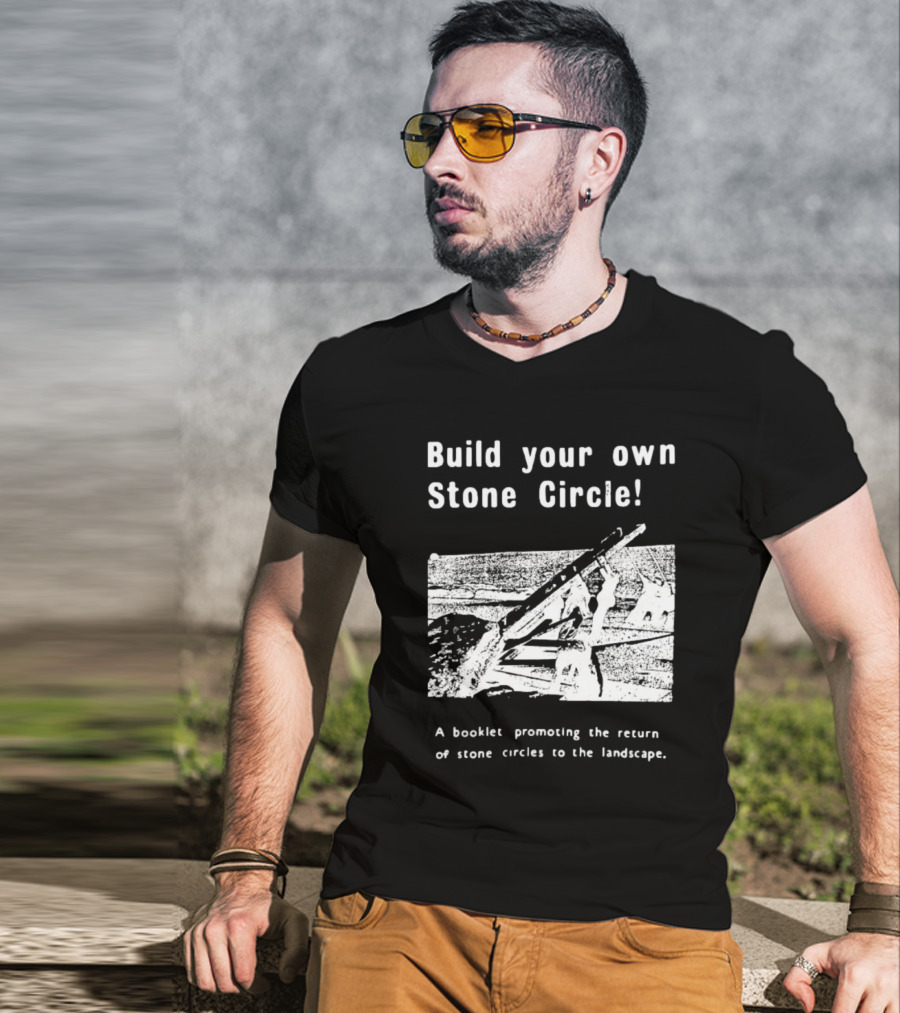 Build Your Own Stone Circle A Booklet Promoting The Return Of Stone Circles To The Landscape T-Shirt