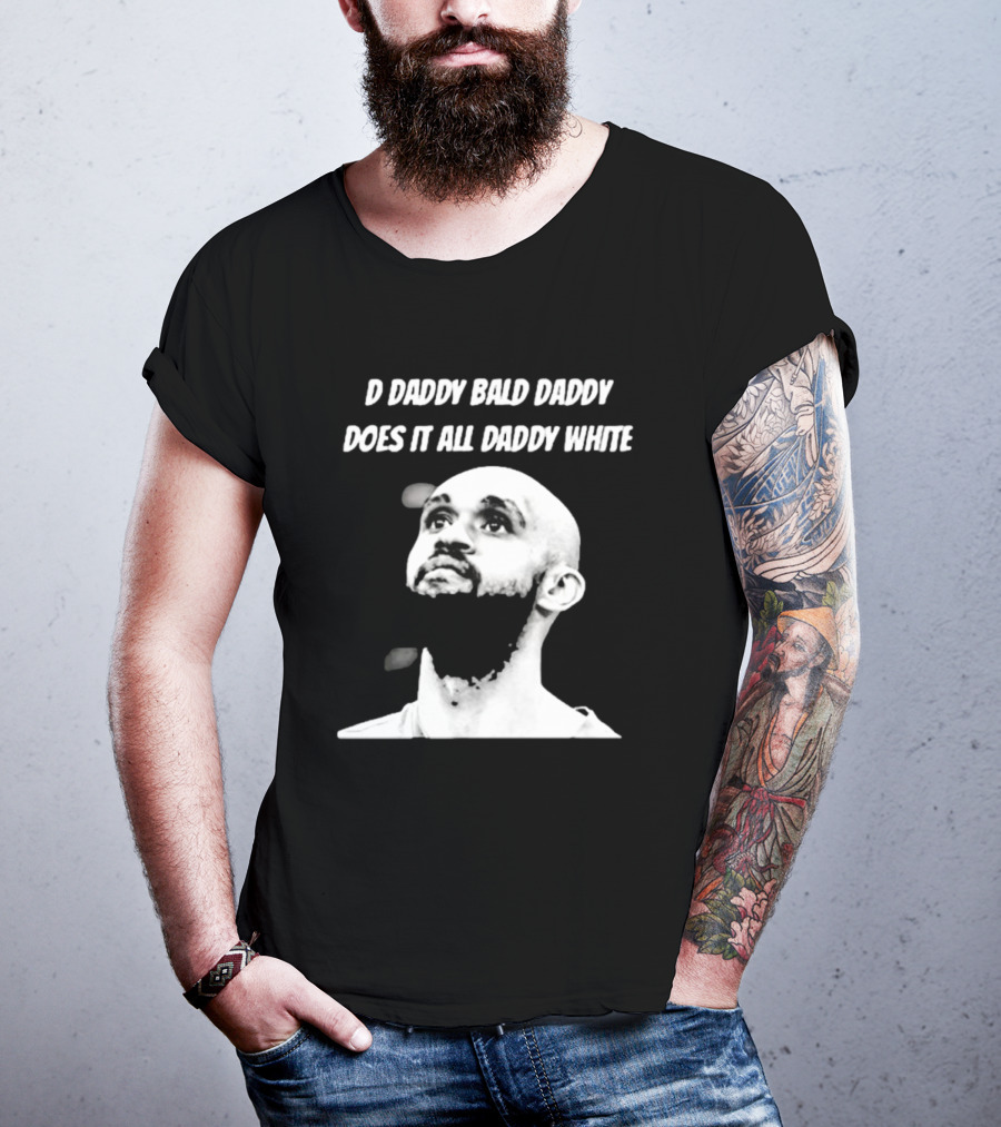 D Daddy Bald Daddy Does It All Daddy White T-Shirt