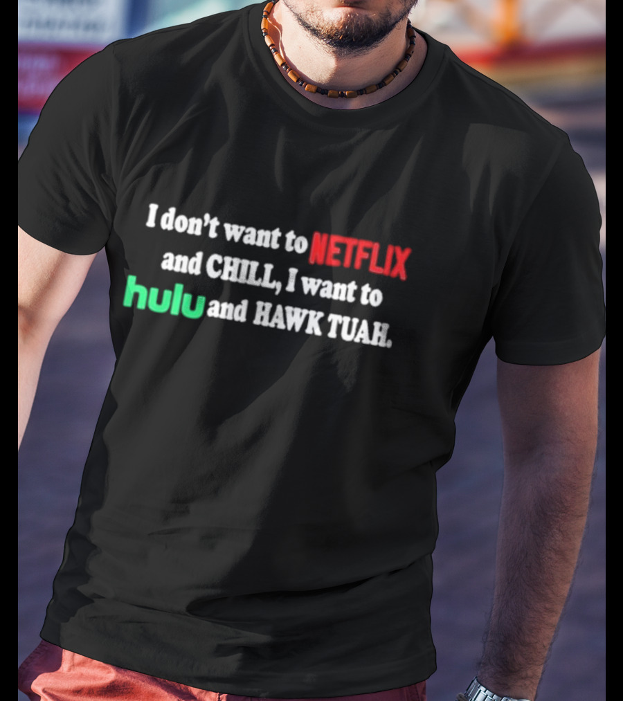I Don't Want To Netflix And Chill I Want To Hulu And Hawk Tuah T-Shirt