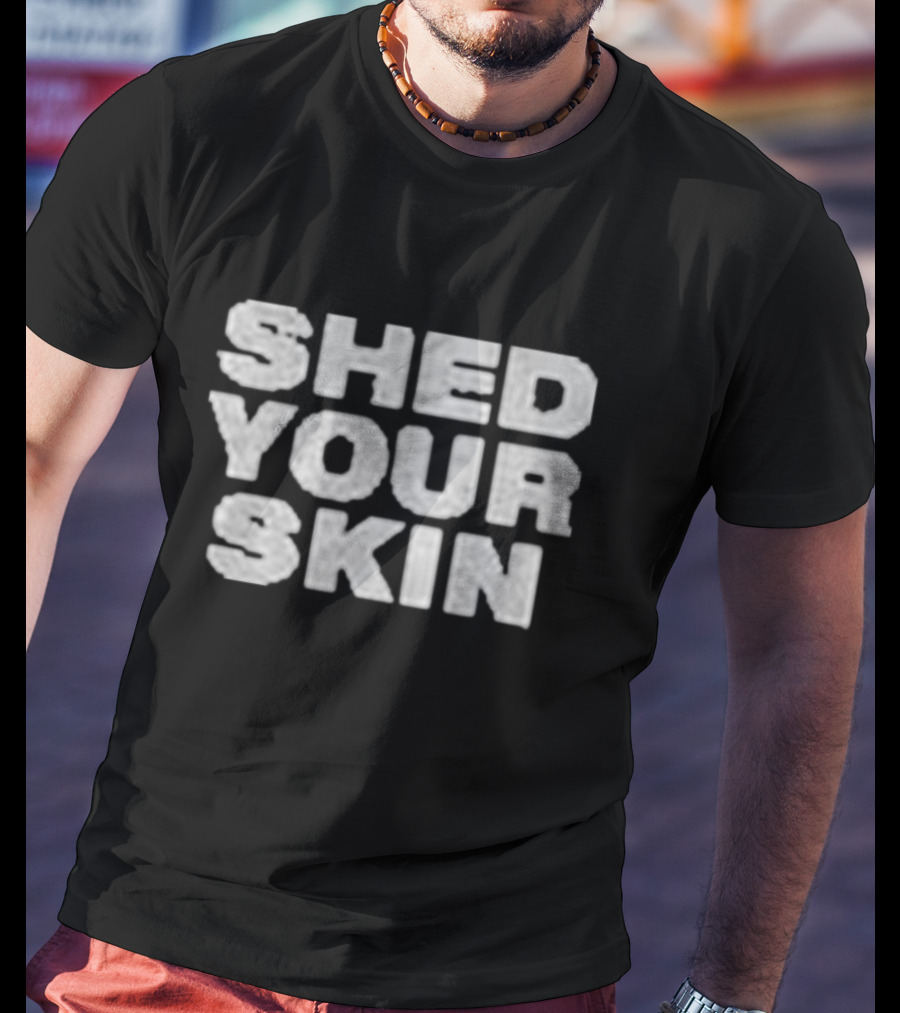 Shed Your Skin Bold Text Message T-Shirt