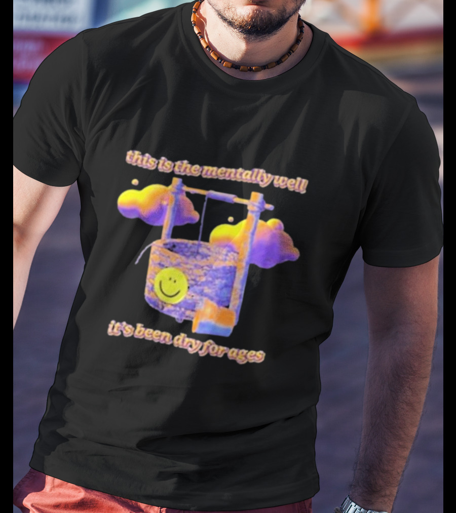 This Is The Mentally Well It's Been Dry For Ages T-Shirt