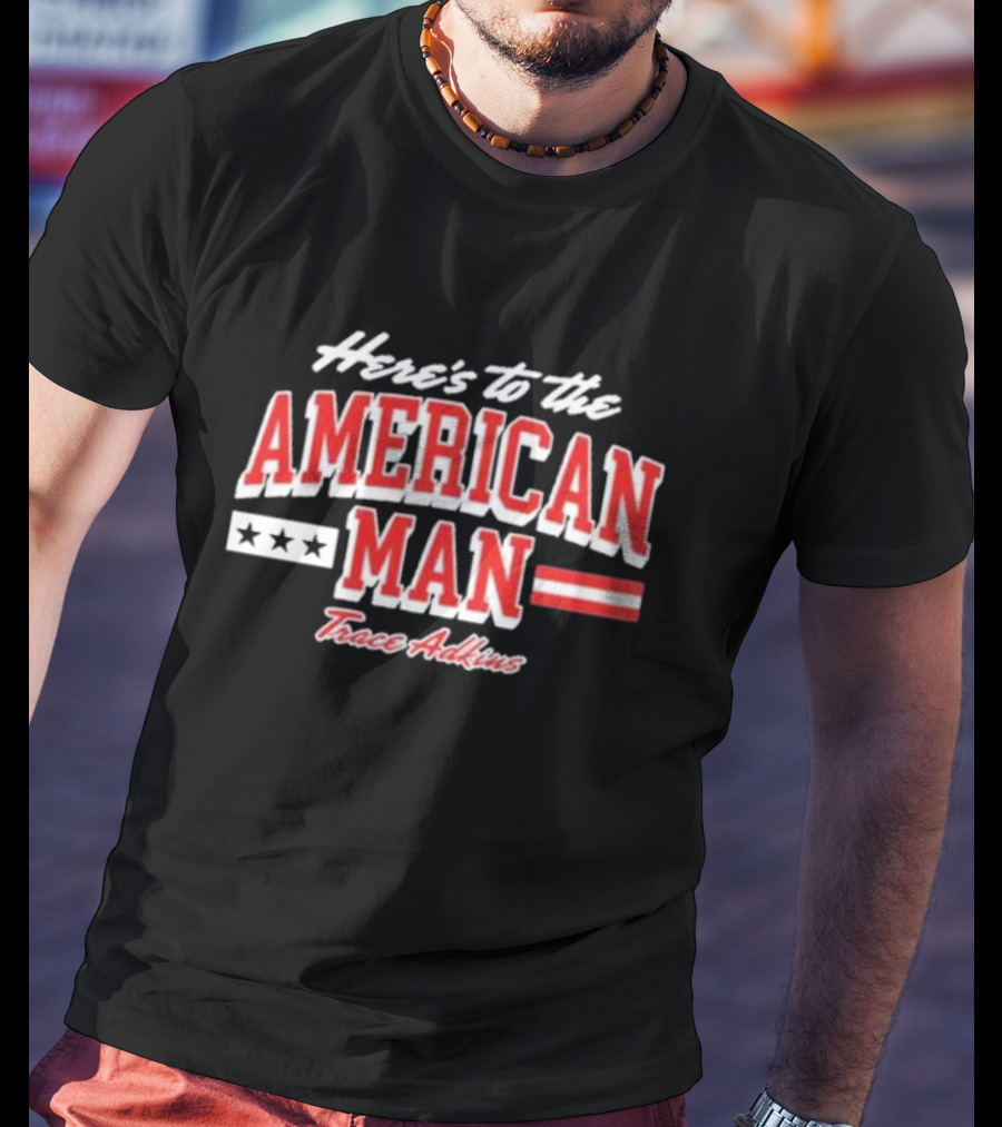 Here's To The American Man Trace Adkins T-Shirt