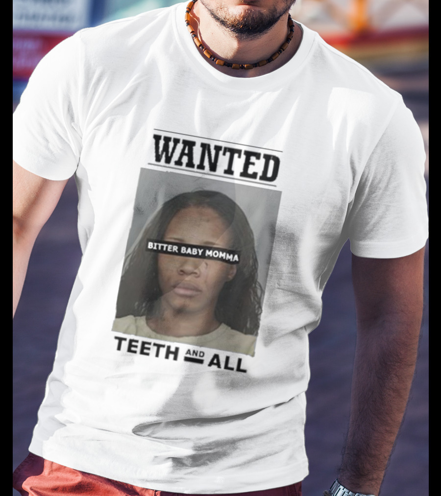 Wanted Bitter Baby Momma Teeth And All T-Shirt