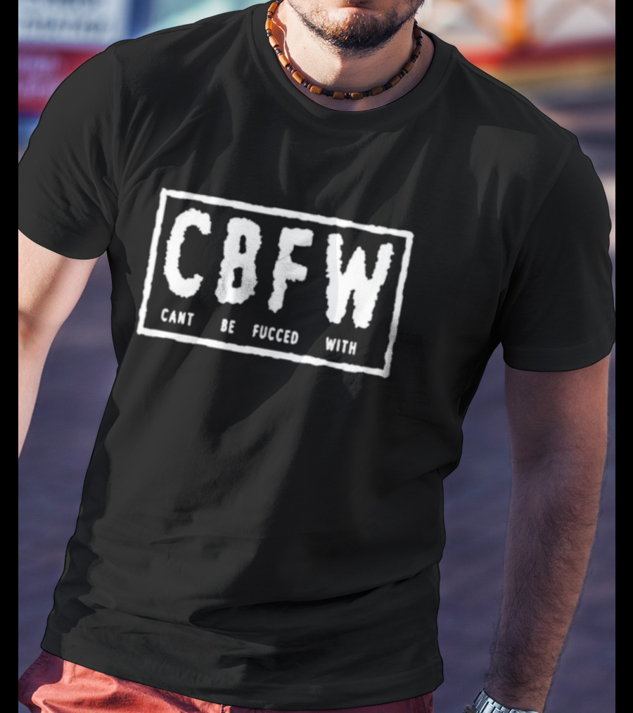 CBFW Cant Be Fucced T-Shirt