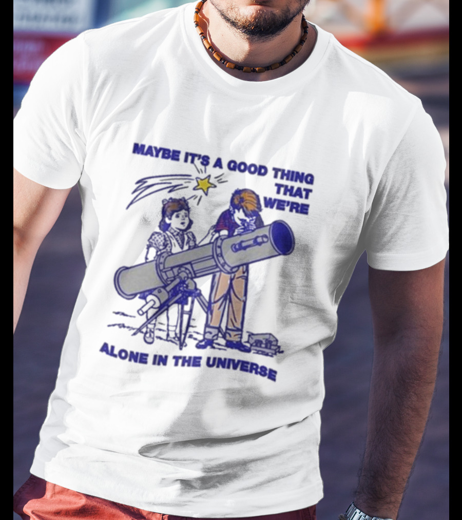 Maybe It's A Good Thing That We're Alone In The Universe Telescope Star T-Shirt