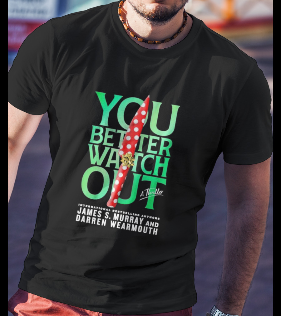 YOU BETTER WATCH OUT A Thriller International Bestselling Authors James S Murray And Darren Wearmouth T-Shirt