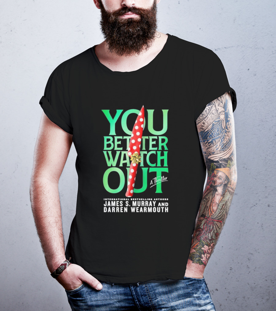 YOU BETTER WATCH OUT A Thriller International Bestselling Authors James S Murray And Darren Wearmouth T-Shirt