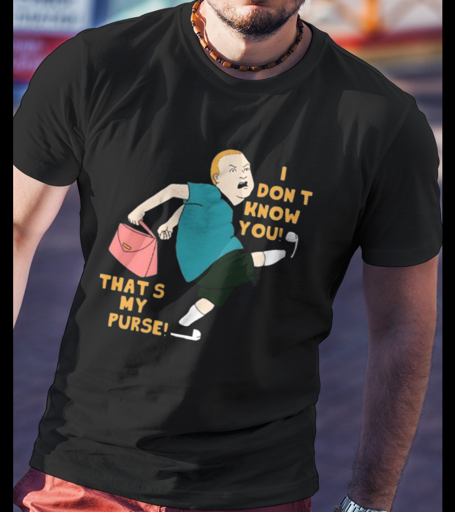 I Don’t Know You That’s My Purse King Of The Hill Bobby Hill Kick T-Shirt