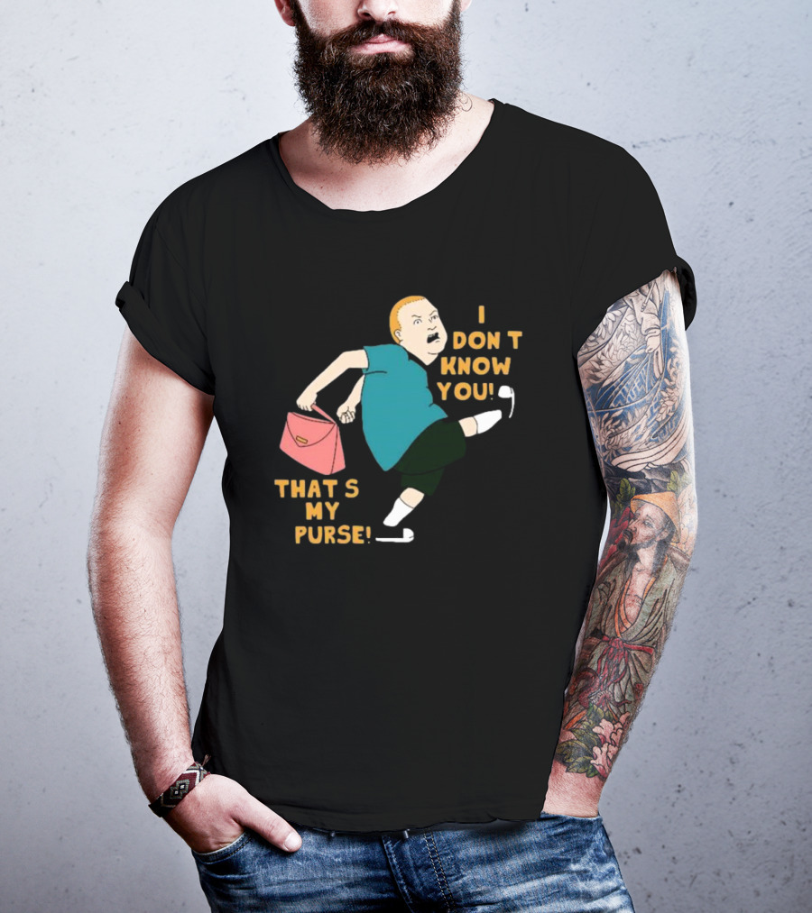 I Don’t Know You That’s My Purse King Of The Hill Bobby Hill Kick T-Shirt