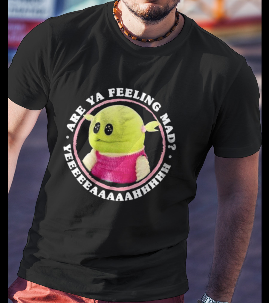 Nanalan Are Ya Feeling Mad Yeeeeaaaahhhh T-Shirt