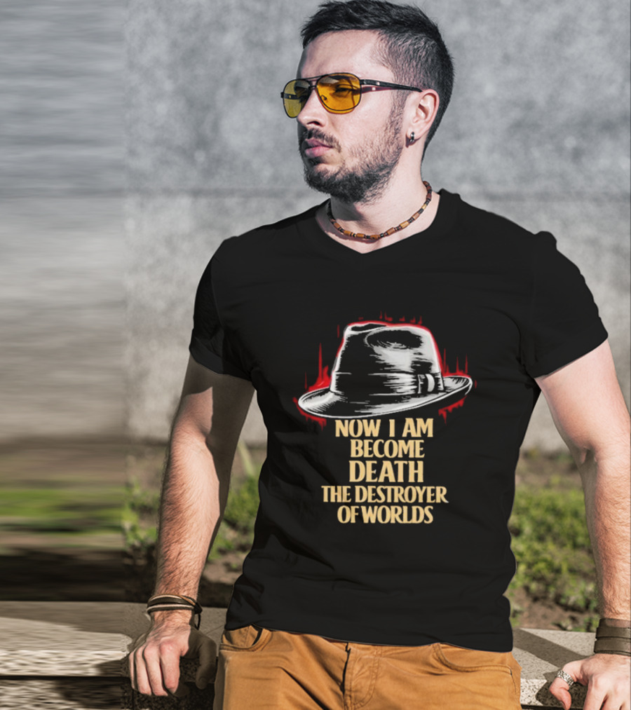 Now I Am Become Death The Destroyer Of Worlds Fedora Hat T-Shirt