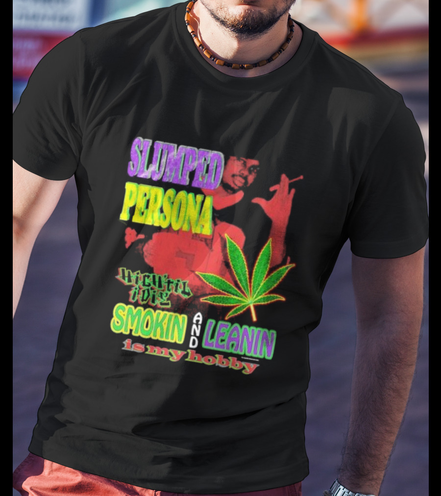 Slumped Persona High Til I Die Smokin And Leanin Is My Hobby T-Shirt