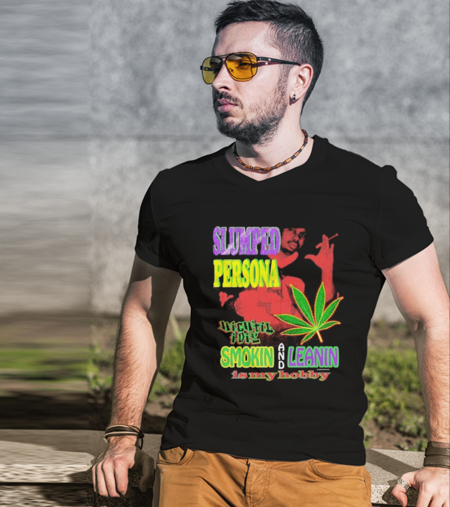 Slumped Persona High Til I Die Smokin And Leanin Is My Hobby T-Shirt