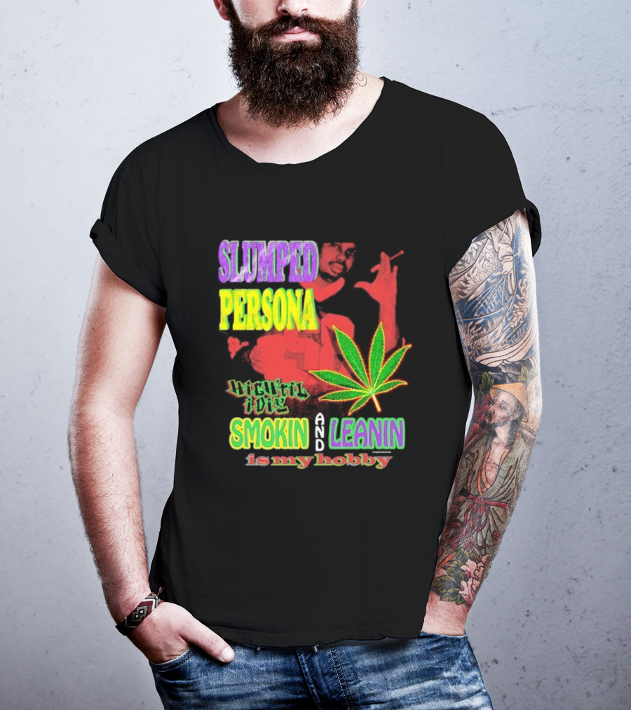 Slumped Persona High Til I Die Smokin And Leanin Is My Hobby T-Shirt