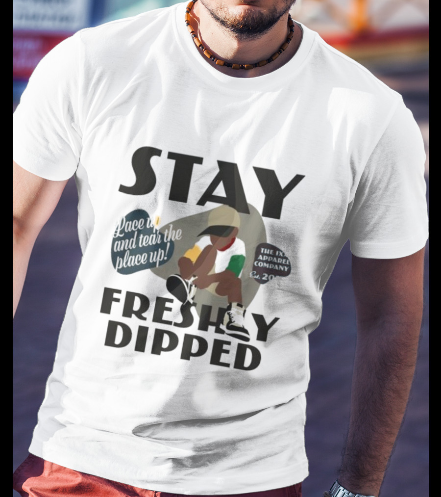 Stay Freshly Dipped Lace Up And Tear The Place Up The Ixxi Apparel Company T-Shirt