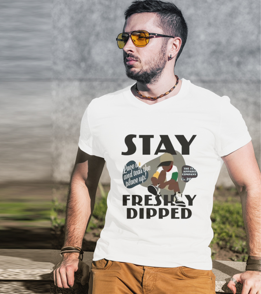 Stay Freshly Dipped Lace Up And Tear The Place Up The Ixxi Apparel Company T-Shirt