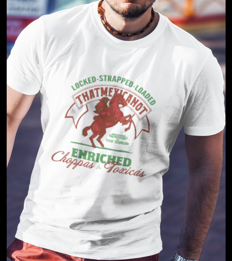 Locked Strapped Loaded That Mexican Ot Enriched Choppas And Toxicas Texas Technican T-Shirt