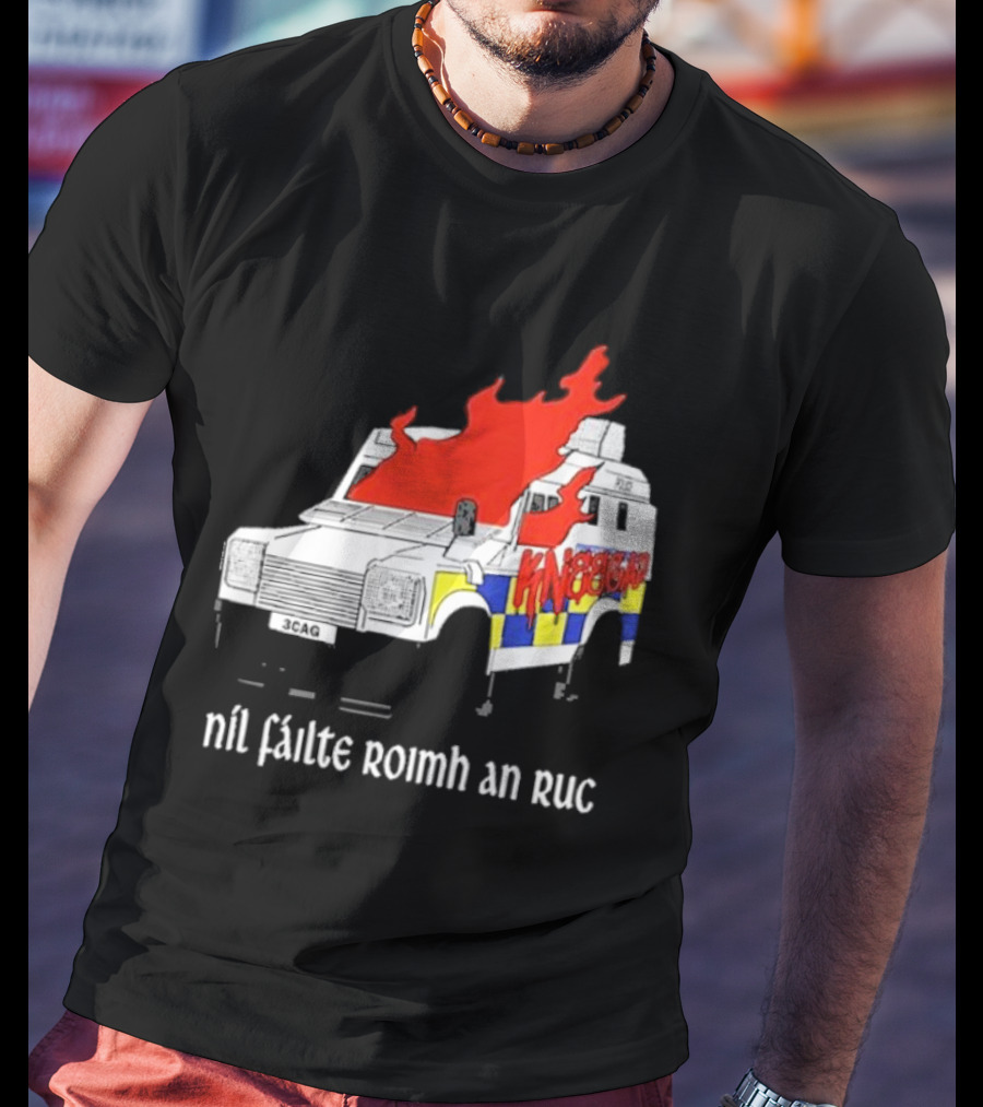 Nil Fáilte Roimh An RUC Kneecap 3CAG Burning Vehicle T-Shirt