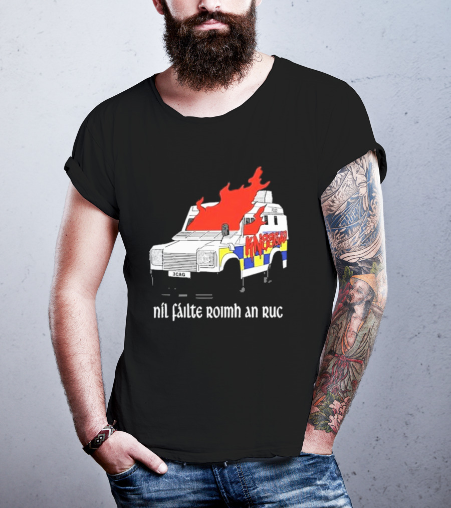 Nil Fáilte Roimh An RUC Kneecap 3CAG Burning Vehicle T-Shirt