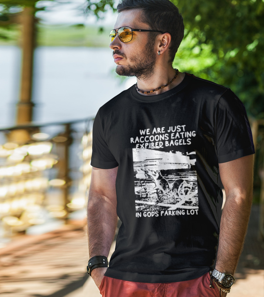 We Are Just Raccoons Eating Expired Bagels In God's Parking Lot Black And White Urban Wildlife Humor T-Shirt
