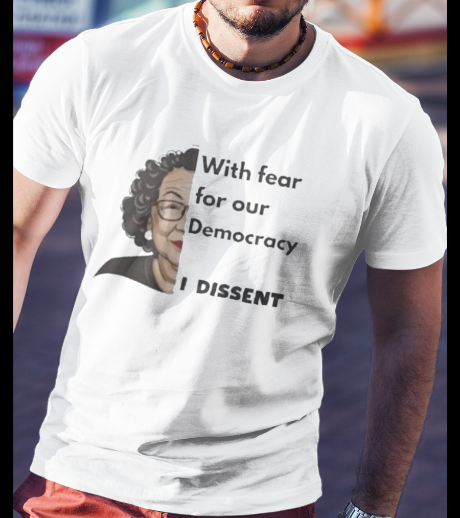 With Fear For Our Democracy I Dissent Sonia Sotomayor T-Shirt