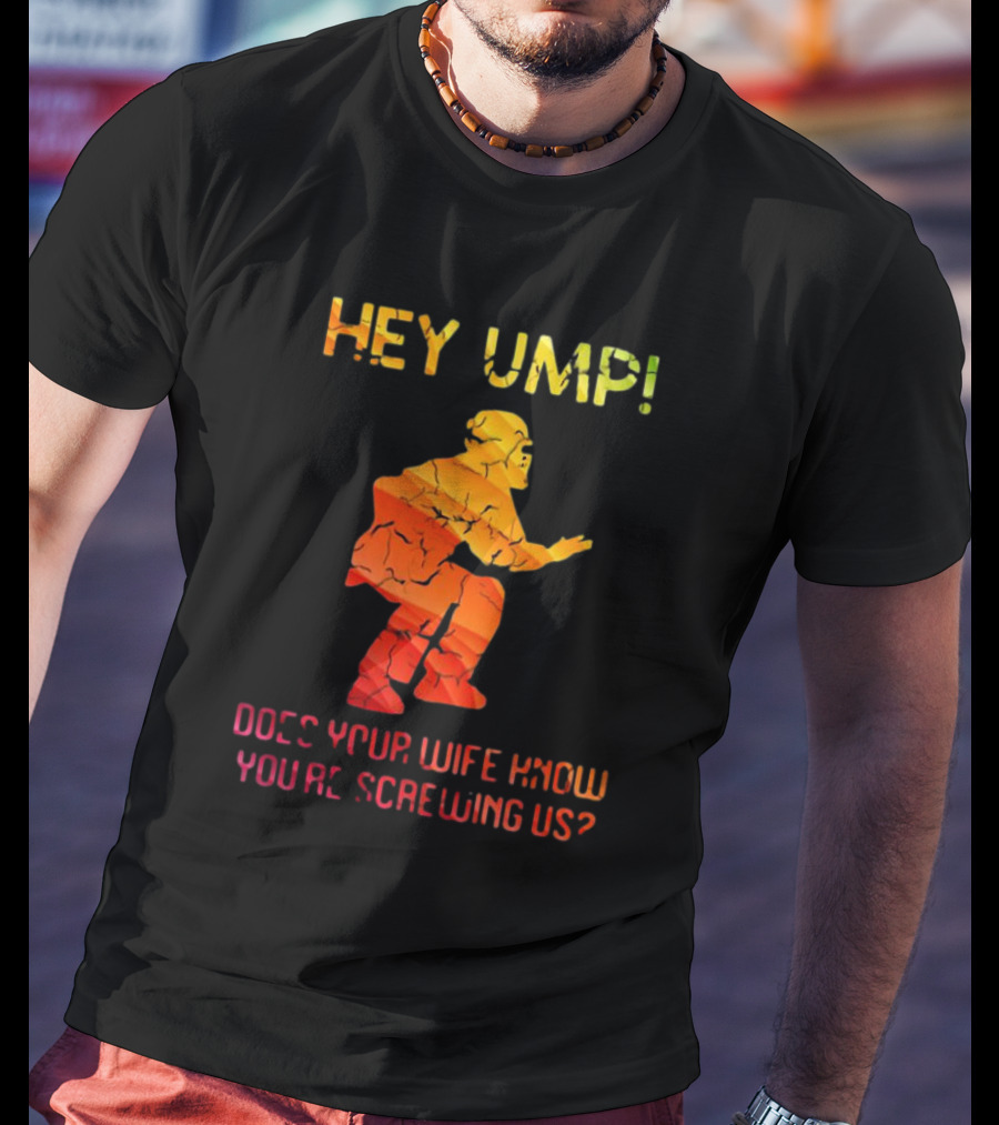Hey Ump Does Your Wife Know You’re Screwing Us Umpire T-Shirt