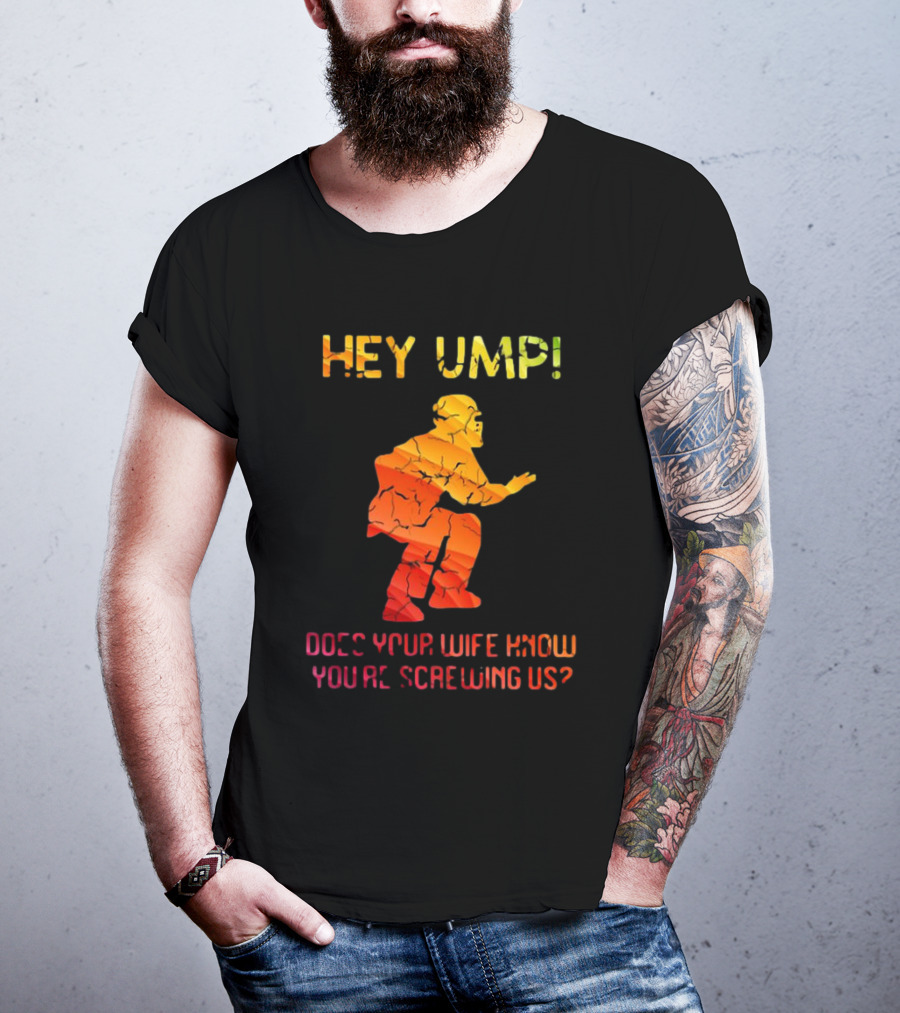 Hey Ump Does Your Wife Know You’re Screwing Us Umpire T-Shirt