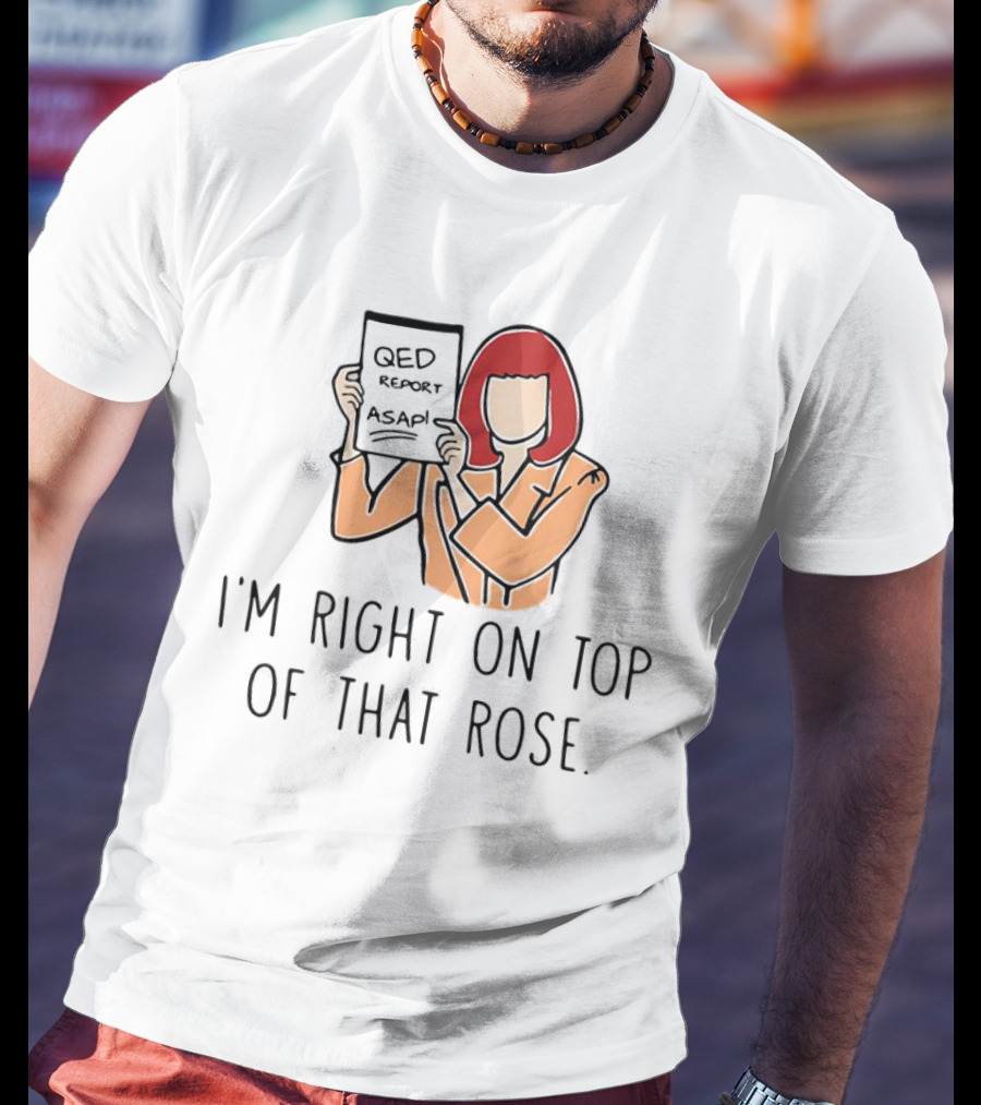 QED Report ASAP I'm Right On Top Of That Rose T-Shirt