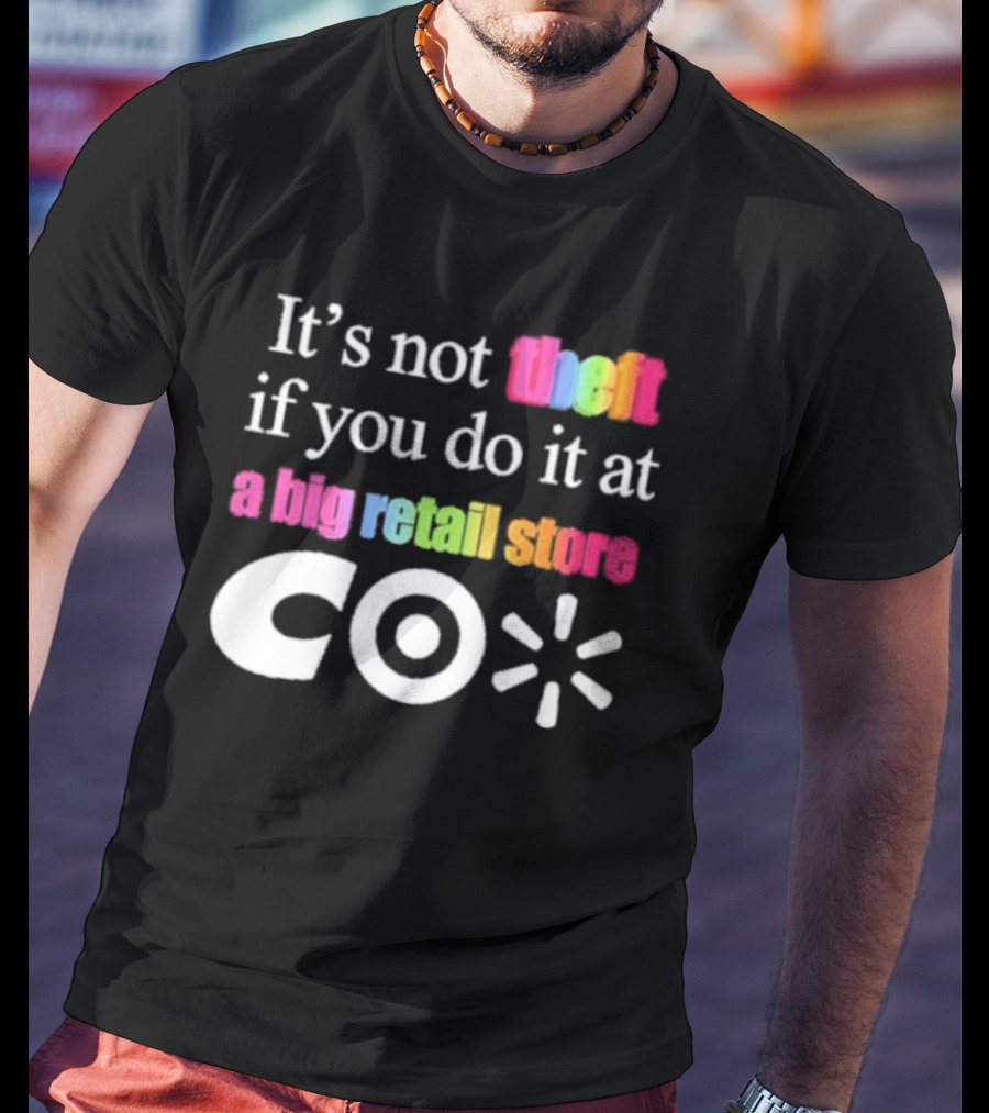It’s Not Theft If You Do It At A Big Retail Store Co T-Shirt