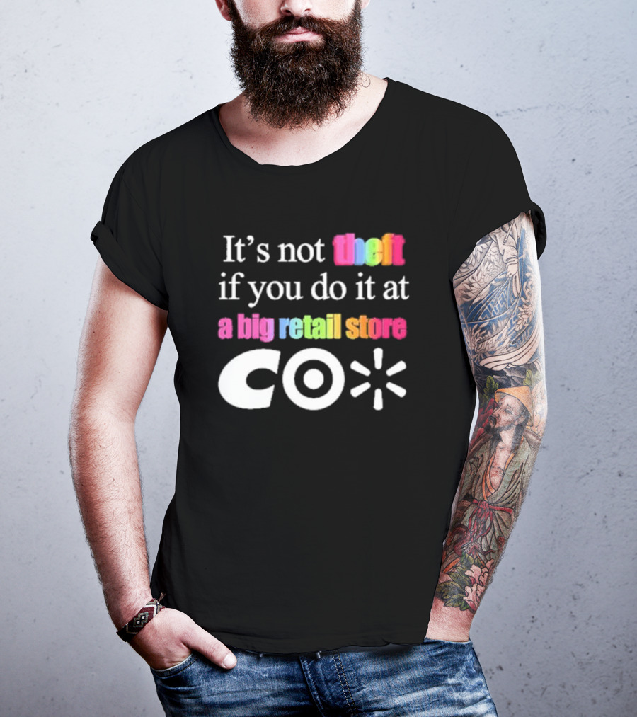 It’s Not Theft If You Do It At A Big Retail Store Co T-Shirt
