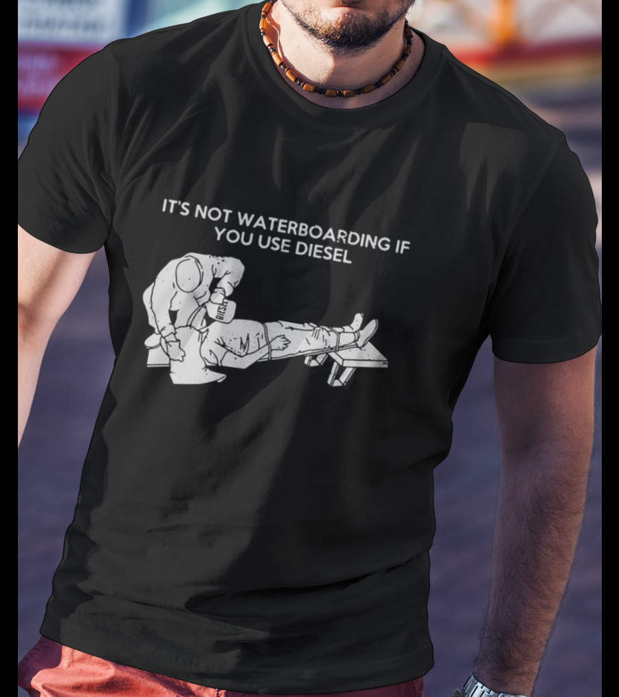 It's Not Waterboarding If You Use Diesel Text With Illustration Of Man Pouring柴油 T-Shirt