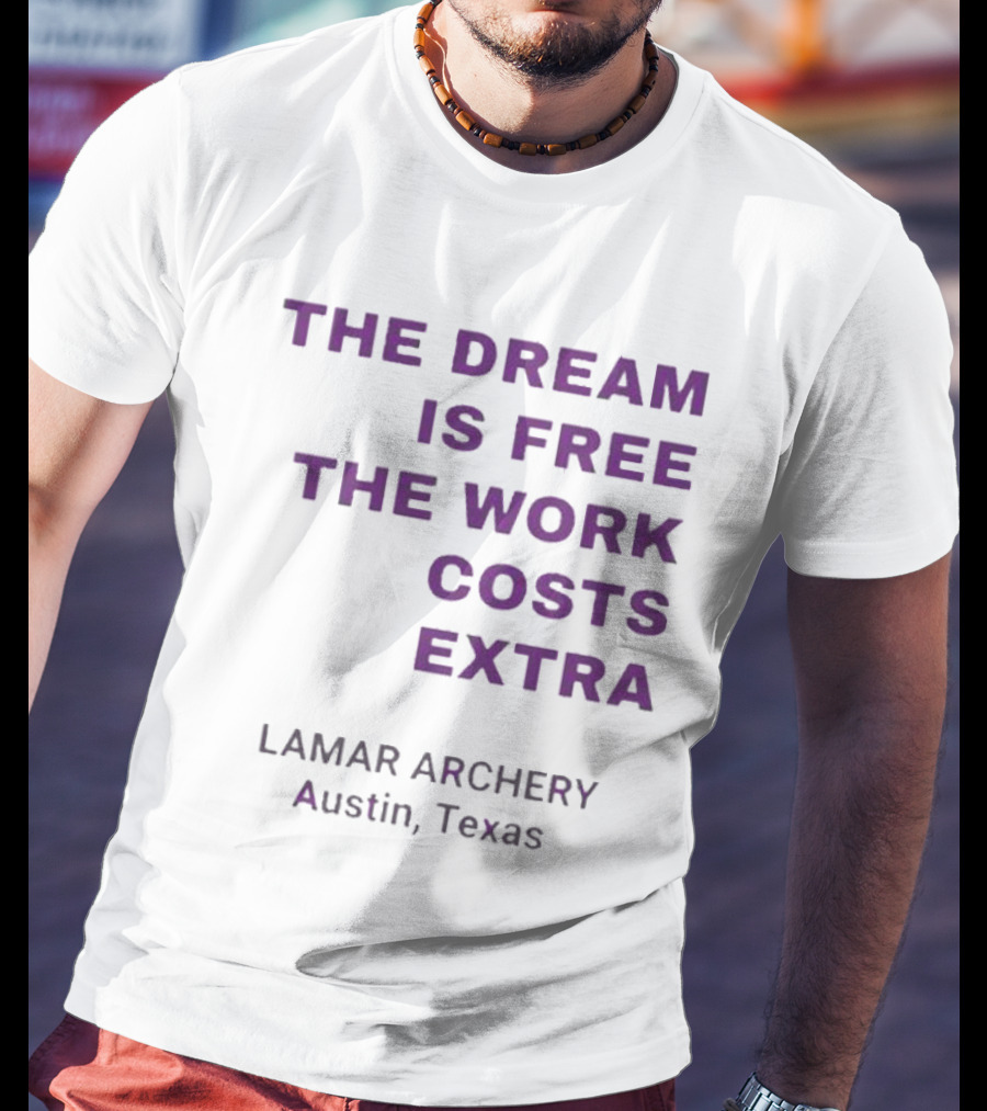 The Dream Is Free The Work Costs Extra Lamar Archery Austin Texas T-Shirt