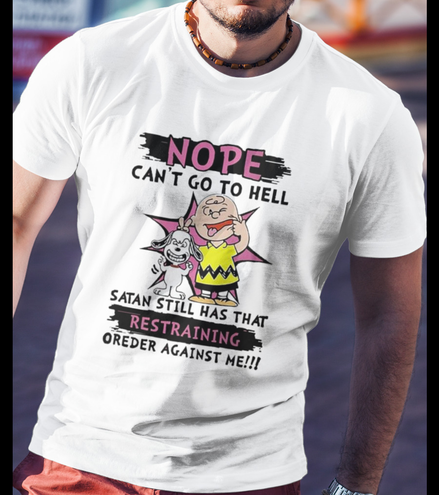 Nope Can't Go To Hell Satan Still Has That Restraining Order Against Me Charlie Brown Snoopy T-Shirt